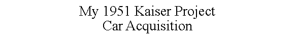 Text Box: My 1951 Kaiser ProjectCar Acquisition